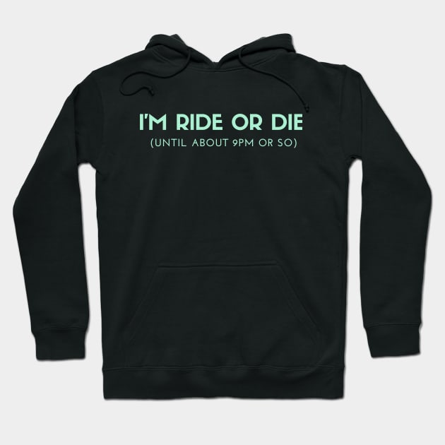 Funny I'm Ride or Die Until About 9PM Or So Hoodie by SPEEDY SHOPPING